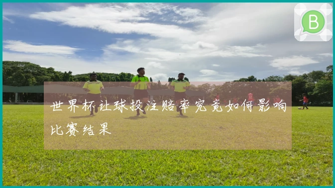 世界杯让球投注赔率究竟如何影响比赛结果
