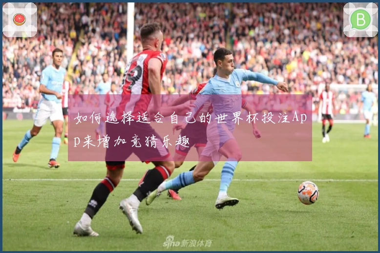 如何选择适合自己的世界杯投注App来增加竞猜乐趣