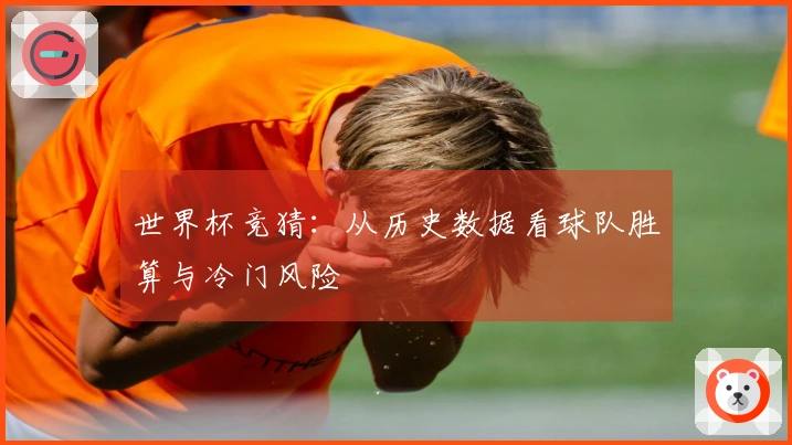 世界杯竞猜：从历史数据看球队胜算与冷门风险